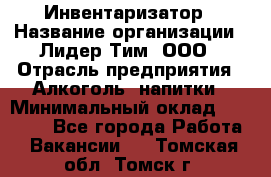 Инвентаризатор › Название организации ­ Лидер Тим, ООО › Отрасль предприятия ­ Алкоголь, напитки › Минимальный оклад ­ 35 000 - Все города Работа » Вакансии   . Томская обл.,Томск г.